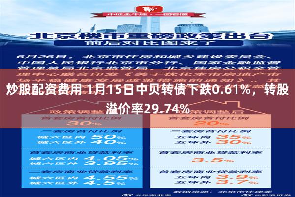 炒股配资费用 1月15日中贝转债下跌0.61%，转股溢价率29.74%