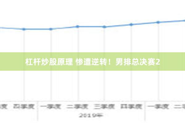 杠杆炒股原理 惨遭逆转！男排总决赛2